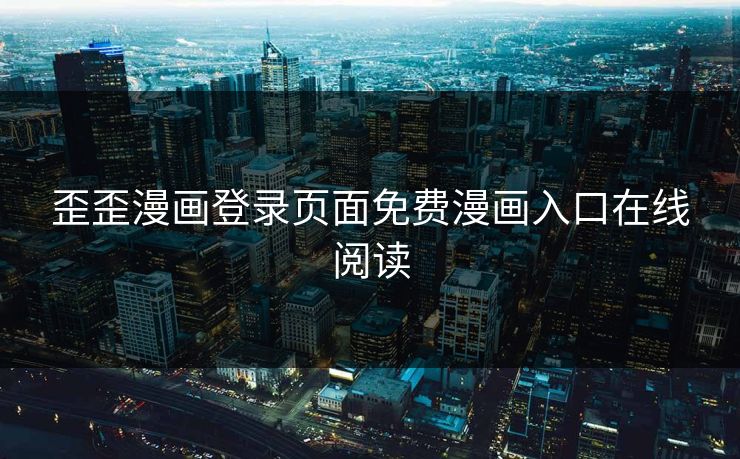 歪歪漫画登录页面免费漫画入口在线阅读
